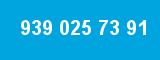 939 025 73 91